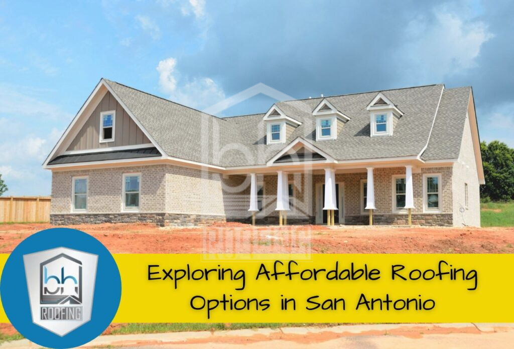 Exploring Affordable Roofing Options in San Antonio