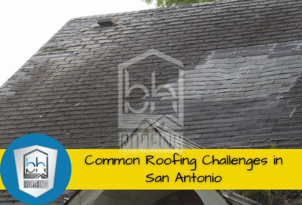 Common Roofing Challenges in San Antonio