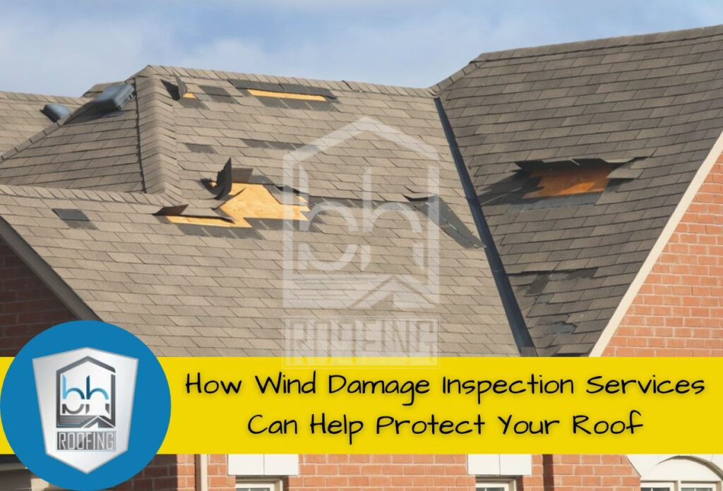 How Wind Damage Inspection Services Can Help Protect Your Roof