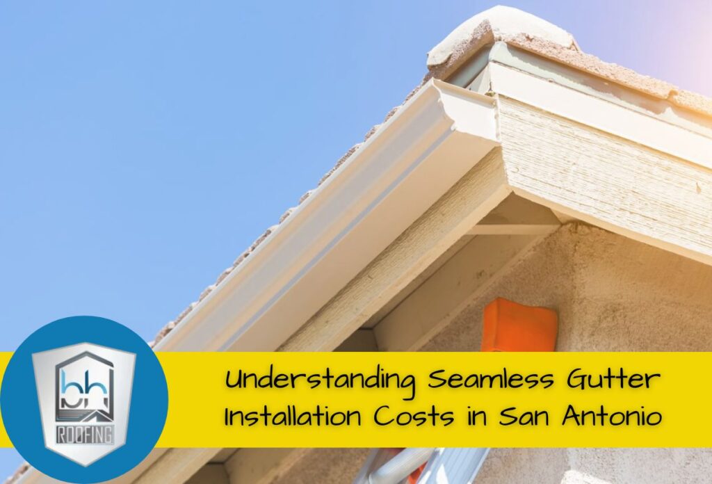 Understanding Seamless Gutter Installation Costs in San Antonio