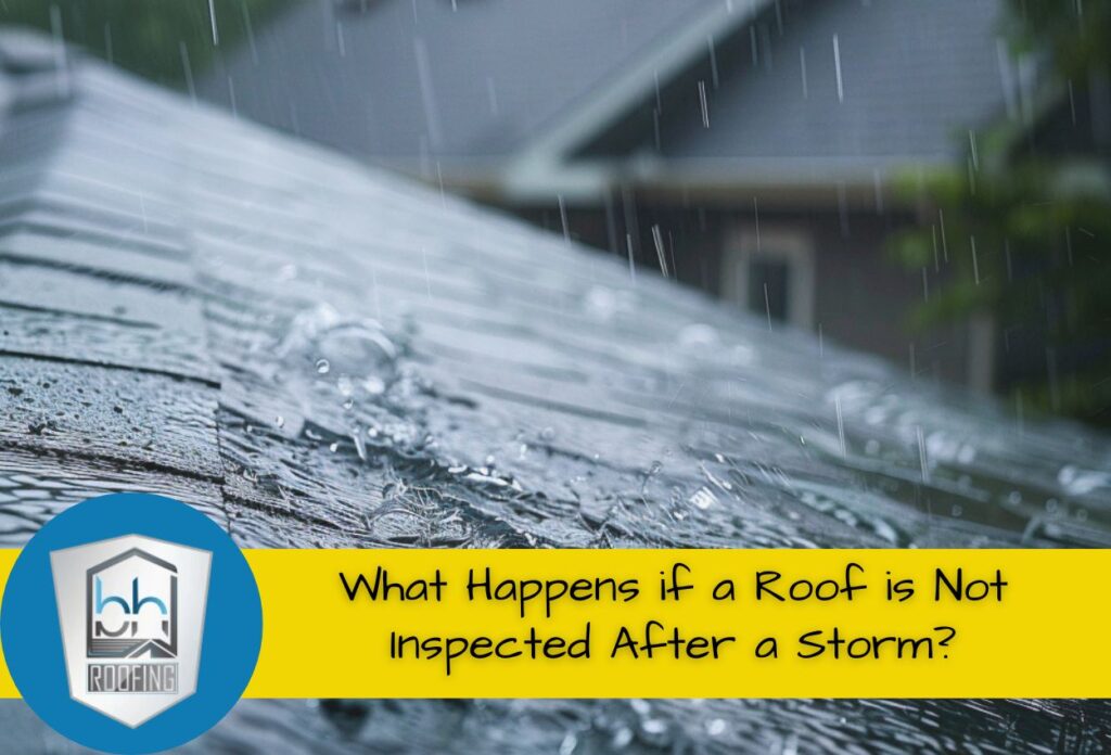 What Happens if a Roof is Not Inspected After a Storm?