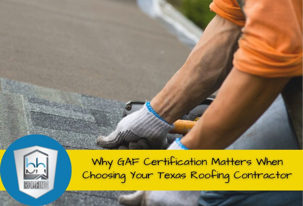 Why GAF Certification Matters When Choosing Your Texas Roofing Contractor